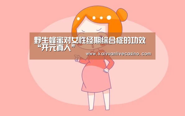 野生蜂蜜对女性经期综合症的功效“开元真人”(图3) 开元竞猜