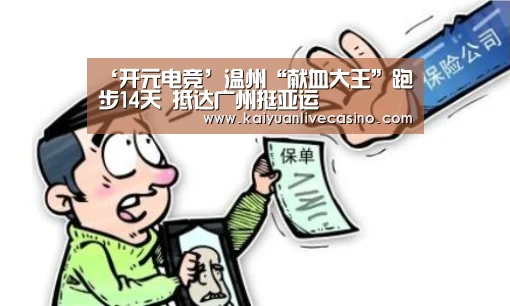‘开元电竞’温州“献血大王”跑步14天 抵达广州挺亚运(图4) 开元竞猜